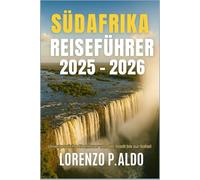 SÜDAFRIKA REISEFÜHRER 2025-2026: Unvergessliche Abenteuer von der Stadt bis zur Safari