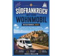 Südfrankreich mit dem Wohnmobil Reiseführer 2026: Entspannt durch die Provence ans Mittelmeer, dabei Umweltzonen, Maut und Stellplätze im Griff