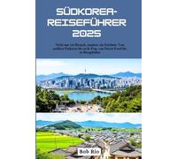 Südkorea-Reiseführer 2025: Nicht nur ein Besuch, sondern ein Erlebnis: Von antiken Palästen bis zu K-Pop, von Street Food bis zu Bergpfaden