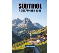 SÜDTYROL REISEFÜHRER 2026: Ihr unverzichtbarer Begleiter für die Bergregion Italiens