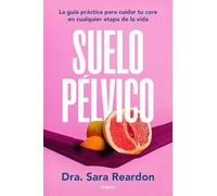 Suelo pélvico / Floored: A Woman's Guide to Pelvic Floor Health at Every Age and Stage: Una guía práctica para cuidar tu salud en cualquier etapa de la vida (Bienestar, salud y vida sana)