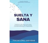 SUELTA Y SANA: Transforma tu vida, alcanza tu paz interior, crecimiento espiritual y liberación emocional a través del Ho’oponopono y la Filosofia ... Consciente, Ho’oponopono y Filosofía Huna)