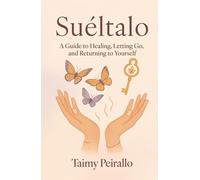 Suéltalo: A Guide to Healing, Letting Go, and Returning to Yourself