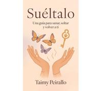 Suéltalo: Una guía para sanar, soltar y volver a ti