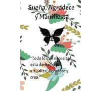Sueña, Agradece y Manifiesta: "Crea un hábito de gratitud que transforme tu vida para siempre."