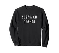 sueña en grande inspirational spanish phrase motivation Sweatshirt
