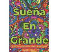 Sueña En Grande Libro De Colorear Con Frases Motivadoras: Mandalas: 50 Patrones, Mandala Anti Estrés, Coloreando Para Adultos (Spanish)