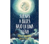 Suenas a blues bajo la luna llena / You Sound Like Blues Under the Full Moon: Libro 1 (Novela)