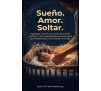 Sueño. Amor. Soltar.: Aprender a dormir sin llorar: El camino biológico para padres desesperados hacia la verdadera paz y una fuerza renovada.