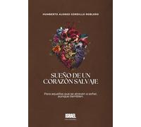 SUEÑO DE UN CORAZÓN SALVAJE: Para aquellos que se atreven a soñar, aunque tiemblen.