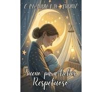 SUEÑO PARA BEBÉS RESPETUOSO. Cómo acompañar el descanso del bebé sin dejarlo llorar: Neurodesarrollo práctico para noches tranquilas: rutinas, señales ... seguro desde el nacimiento hasta los 3 años.