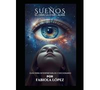 Sueños, el oráculo del alma: Guía para interpretarlos y diccionario (Fabiola López - Libros mágicos)