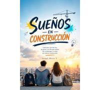 Sueños en construcción: Guía para jóvenes que quieren construir una vida con propósito