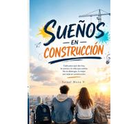 Sueños en construcción: Guía para jóvenes que quieren construir una vida con propósito