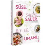 Süß. Salzig. Sauer. Bitter. Umami.: Eine Anleitung für mehr Geschmack in 70 vegetarischen Rezepten