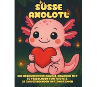 Süße Axolotl: Ein Kawaii-Malbuch mit 50 faszinierenden Fakten & 25 inspirierenden Affirmationen (Süße Malbücher)
