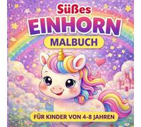 Süßes Einhorn Malbuch für Kinder 3-6 Jahre: Ein magisches Ausmalbuch mit niedlichen Einhörnern, Regenbögen und zauberhaften Szenen