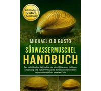 SÜßWASSERMUSCHEL-HANDBUCH: Der vollständige Leitfaden zur Identifizierung, Haltung, Erhaltung und zum Verständnis der meistübersehenen aquatischen Hüter unserer Erde