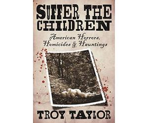 Suffer the Children: American Horrors, Homicides and Hauntings