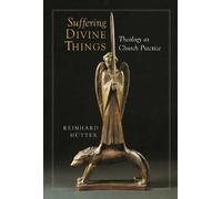 [(Suffering Divine Things : Theology as Church Practice)] [By (author) Reinhard Hutter ] published on (April, 2000)
