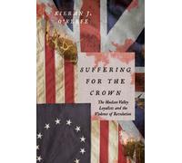 Suffering for the Crown : The Hudson Valley Loyalists and the Violence of Revolution