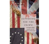 Suffering for the Crown: The Hudson Valley Loyalists and the Violence of Revolution (The Revolutionary Age)