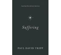 Suffering : Gospel Hope When Life Doesn't Make Sense