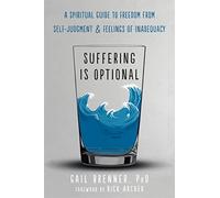 Suffering Is Optional: A Spiritual Guide to Freedom from SelfJudgment and Feelings of Inadequacy