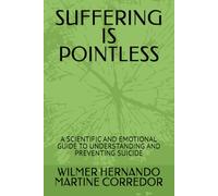SUFFERING IS POINTLESS: A SCIENTIFIC AND EMOTIONAL GUIDE TO UNDERSTANDING AND PREVENTING SUICIDE