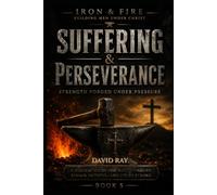 Suffering & Perseverance: Strength Forged Under Pressure: 5 (Iron & Fire: Building Men Under Christ)