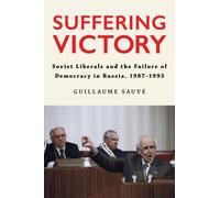 Suffering Victory : Soviet Liberals and the Failure of Democracy in Russia, 1987-1993