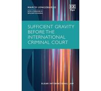 Sufficient Gravity before the International Criminal Court (Elgar International Law series)