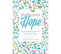 Sufficient Hope: Gospel Meditations and Prayers for Moms