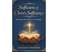Sufficient in Christ's Sufficiency: Stop Striving. Start Resting. He Is Enough