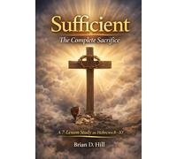 Sufficient: The Complete Sacrifice: A 7-Lesson Study on Hebrews 8-10 (The Sufficiency Trilogy)