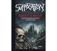SUFFOCATION: ARCHITECTS OF BRUTALITY: THE DEFINITIVE BIOGRAPHY AND HISTORY OF A DEATH METAL LEGEND