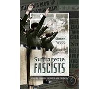 Suffragette Fascists: Emmeline Pankhurst and Her Right-Wing Followers