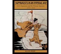 Suffragists in an Imperial Age – U.S. Expansion and the Woman Question, 1870–1929