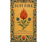 SUFI FIRE: A SELECTED ANTHOLOGY OF ANATOLIAN SUFI POETRY