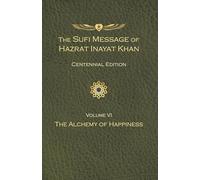 Sufi Message of Hazrat Inayat Khan Vol. 6 Centennial Edition, The: The Alchemy of Happiness (The Sufi Message of Hazrat Inayat Khan, Centennial Edition)