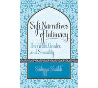 Sufi Narratives of Intimacy: Ibn 'Arabī, Gender, and Sexuality (Islamic Civilization and Muslim Networks): Ibn 'Arabi, Gender, and Sexuality