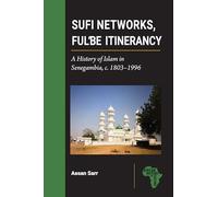 Sufi Networks, Fulbe Itinerancy: A History of Islam in Senegambia, c. 1803-1996 (African History and Culture)