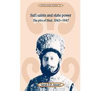 Sufi Saints and State Power: The Pirs of Sind, 1843-1947: 50 (Cambridge South Asian Studies, Series Number 50)