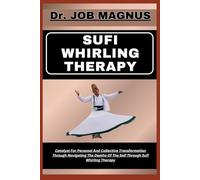SUFI WHIRLING THERAPY: Catalyst For Personal And Collective Transformation Through Navigating The Depths Of The Self Through Sufi Whirling Therapy