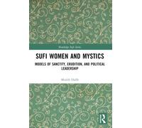 Sufi Women and Mystics : Models of Sanctity, Erudition, and Political Leadership
