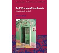 Sufi Women of South Asia: Veiled Friends of God: 20 (Women and Gender: The Middle East and the Islamic World)