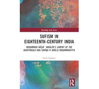 Sufism in Eighteenth-Century India: Muḥammad Nāṣir ʿAndalīb’s Lament of the Nightingale and Ṭarīqa-yi Khāliṣ Muḥammadiyya (Routledge Sufi Series)