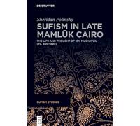Sufism in Late Mamlūk Cairo: The Life and Thought of Ibn Mughayzil (fl. 895/1490): 7 (Sufism Studies, 7)