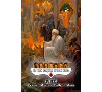 Sufism: Persian Mystical Path of Islam: From Wool-Wearing to Whirling Dervishes, Prophet Muhammad's Lineage to Global Influence, Interfaith, Poetry, ... and Beyond (Esoteric Religious Studies)