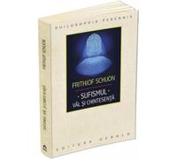 Sufismul: Val si chintesenta - Frithjof Schuon, Philosophia Perennis, Editie in limba romana
